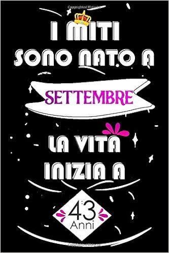 I Miti Sono Nato A Settembre La Vita Inizia A 43 Anni Idee Regalo Uomo Compleanno Idee Regalo 43 Anni Libro Compleanno Per Uomo E Donna Regali Regali Divertenti Italian Edition