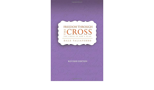 Amazon Com Freedom Through The Cross The Cross In God S Plan The Love Of God Series 9781950072118 Taliaferro Dale Books