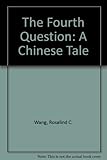Front cover for the book The Fourth Question: A Chinese Tale by Rosalind C. Wang