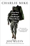 Charlie Mike: A True Story of Heroes Who Brought Their Mission Home by Joe Klein
