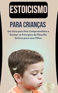 Livro Estoicismo Para Crianças: Um Guia para Pais Comprometidos a Ensinar os Princípios da Filosofia Estóica para seus Filhos