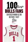 100 Things Bulls Fans Should Know & Do Before They Die (100 Things...Fans Should Know)