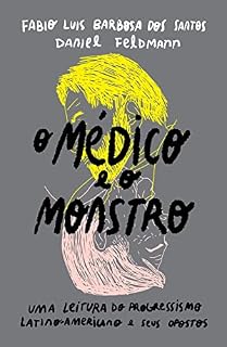 Livro O médico e o monstro: uma leitura do progressismo latino-americano e seus opostos