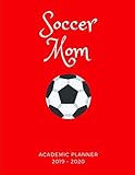 Soccer Mom 2019 - 2020 Academic Planner: An 18 Month Weekly Calendar - July 2019 - December 2020 by 
