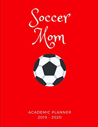 Soccer Mom 2019 - 2020 Academic Planner: An 18 Month Weekly Calendar - July 2019 - December 2020 by 