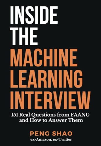 Inside the Machine Learning Interview: 151 Real Questions from FAANG and How to Answer Them Inside the Machine Learning Interview: 151 Real Questions from FAANG and How to Answer Them Paperback Kindle