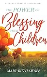 The Power of Blessing Your Children by Mary Ruth Swope