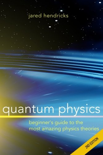 Quantum Physics: Superstrings, Einstein & Bohr, Quantum Electrodynamics, Hidden Dimensions and Other Most Amazing Physics Theories - Ultimate Beginner's Guide