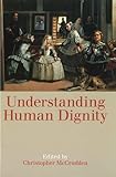 Understanding Human Dignity (Proceedings of the British Academy)