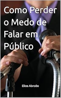 Livro Como Perder o Medo de Falar em Público: Técnicas Poderosas de Oratória