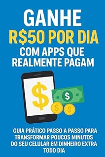 Livro Ganhe R$50 por dia com apps que realmente pagam.: Guia prático passo a passo para transformar poucos minutos do seu celular em dinheiro extra todo dia.