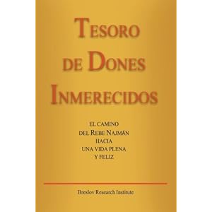 Tesoro de Dones Inmerecidos: El camino del Rebe Najmán hacia una vida plena y feliz (Spanish Edition)