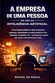 Livro A Empresa de Uma Pessoa na Era da Inteligência Artificial: Como Empreendedores Solo constroem autoridade e receita previsível com sistemas, conteúdo e IA - sem equipe, sem hype e sem promessas vazias
