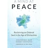A Mind at Peace: Reclaiming an Ordered Soul in the Age of Distraction