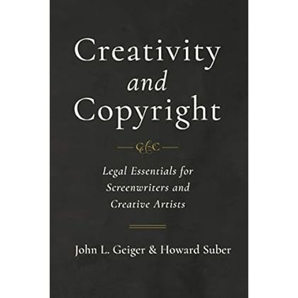 Creativity and Copyright: Legal Essentials for Screenwriters and Creative Artists Creativity and Copyright: Legal Essentials for Screenwriters and Creative Artists