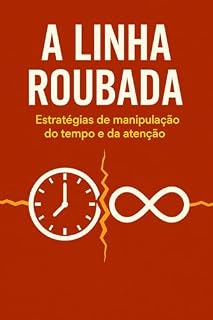 Livro A Linha Roubada: Estratégias de Manipulação do Tempo e da Atenção