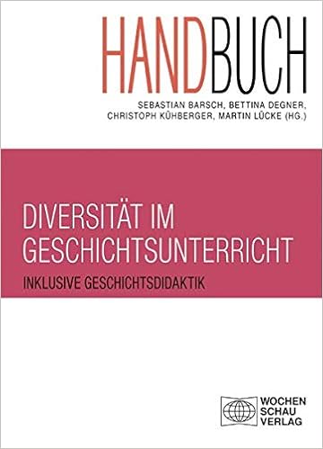 Handbuch Diversitat Im Geschichtsunterricht Inklusive Geschichtsdidaktik Wochenschau Wissenschaft Amazon De Barsch Sebastian Degner Bettina Kuhberger Christoph Lucke Martin Bucher