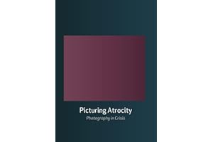 Picturing Atrocity: Photography in Crisis