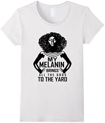 Women's My Melanin Brings All The Gods To The Yard Shirt Large White