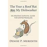 The Year a Roof Rat Ate My Dishwasher: An Arizona Survival Guide for Entrepreneurs (Thoughts While Chillin')