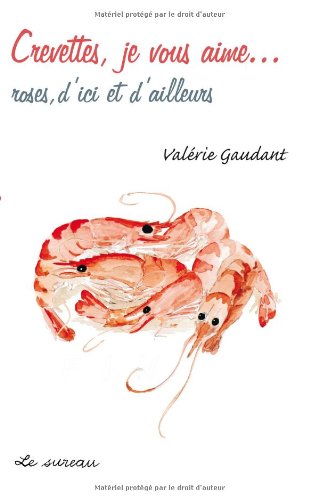 Crevettes, je vous aime... roses, d'ici et d'ailleurs (French Edition) by VALÉRIE GAUDANT