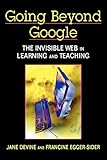 Going Beyond Google: The Invisible Web in Learning and Teaching by 