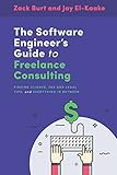 The Software Engineer's Guide to Freelance Consulting: The new book that encompasses finding and mai by Zack Burt, Jay El-Kaake