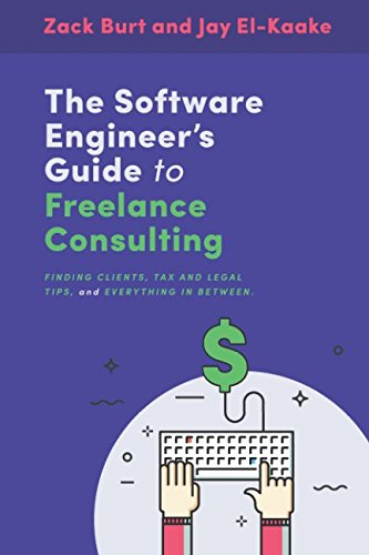 The Software Engineer's Guide to Freelance Consulting: The new book that encompasses finding and mai by Zack Burt, Jay El-Kaake, Richard Gary Burt