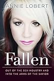 Fallen: Out of the Sex Industry & Into the Arms of the Savior by Annie Lobert