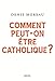 Comment peut-on être catholique ? by