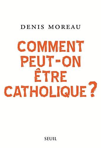 Comment peut-on être catholique ? by