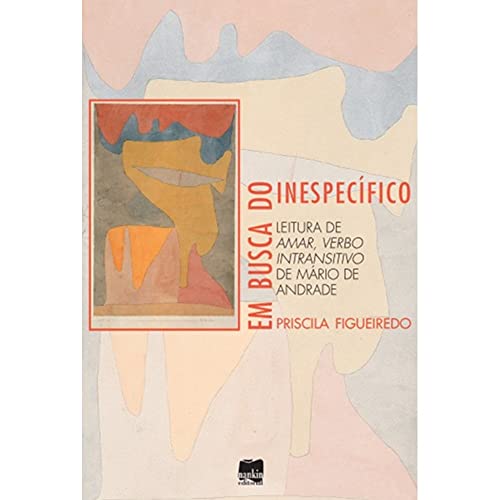Em Busca do InespecĂfico: Leitura de Amar, Verbo Intransitivo de Mário de Andrade (Volume 1)