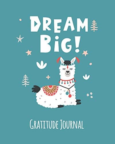 Gratitude Journal: Dream Big. Llama Gratitude Journal For Kids. Write In 5 Good Things A Day For Greater Happiness 365 Days A Year (Custom Diary) Paperback – November 13, 2018