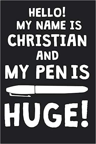 Hello My Name Is Christian And My Pen Is Huge Blank Name Personalized Customized Dirty Penis Joke Pun Notebook Journal For Men Dotted Men Funny Birthday Christmas Gift For