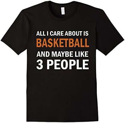 Men's All I Care About is Basketball &amp; Maybe Like 3 People Shirt Small Black