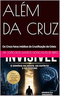 Livro ALÉM DA CRUZ: Os Cinco Fatos Inéditos da Crucificação de Cristo (JARDIM DO ÉDEM - OS GRAUS DE INTIMIDADES COM DEUS - Os Graus de Salvação Criados por Jesus- Plano Divino da Salvação Livro 3)