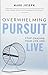Overwhelming Pursuit: Stop Chasing Your Life and Live by