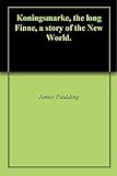 Koningsmarke, the long Finne, a story of the New World. by James Paulding