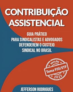 Livro Contribuição Assistencial Guia Pratico para Sindicalistas e Advogados defenderem o custeio Sindical no Brasil