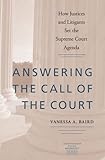 Answering the Call of the Court : How Justices and Litigants Set the Supreme Court Agenda, Baird, Vanessa A., 0813925827