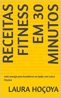 Livro Receitas Fitness em 30 Minutos: mais energia para brasileiros no Japão com Laura Hoçoya (Vida Saudável: de sobrevivente a vivente)