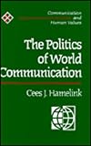 The Politics of World Communication, Hamelink, Cees J., 0803978227