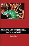 A Winning Gambling Strategy.And How to Get It! by Greg Elder