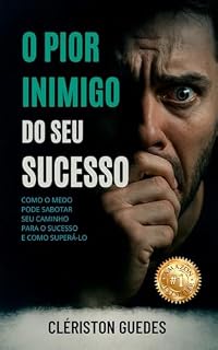 Livro O Pior Inimigo do Seu Sucesso: Como o medo pode sabotar seu caminho para o sucesso e como superá-lo