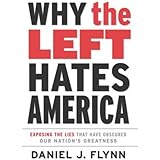 Why the Left Hates America: Exposing the Lies That Have Obscured Our Nation's Greatness