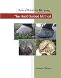 Natural Barefoot Trimming; The Hoof Guided Method by Maureen Tierney