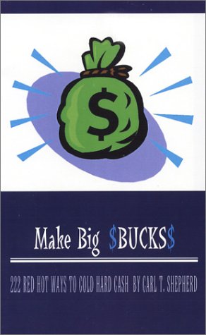 Make Big $Bucks$ by Carl T. Shepherd
