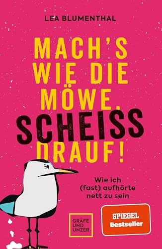 Mach's wie die Möwe, scheiß drauf!: Wie ich (fast) aufhörte nett zu sein (Lebenshilfe Selbstcoaching)