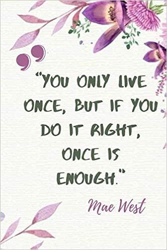 Mae West You Only Live Once Amazon.com: “You Only Live Once, But If You Do It Right, Once Is Enough.” Mae  West: Inspirational Journal -Positive Quote Journal- Notebook To Write In  For ... Journals - Notebooks For Women