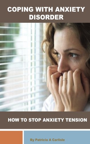 Coping with Anxiety Disorder: How to stop Anxiety Tension (self help, self relief, anxiety free, anxiety managrmeny)